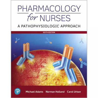 Pharmacology for Nurses : A Pathophysiologic Approach
